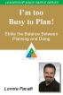 The Leadership Made Simple Series: Iâ€™m Too Busy to Plan! Strike the Balance Between Planning and Doing by Lonnie Pacelli