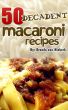 50 Decadent Macaroni Recipes by Brenda Van Niekerk
