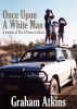 Once Upon a White Man - a memoir of War and Peace in Africa by Graham Atkins