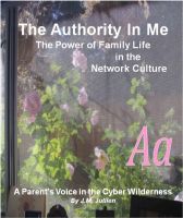 Cover for 'The Authority In Me: The Power of Family Life in the Network Culture - A Parent's Voice in the Cyber Wilderness'