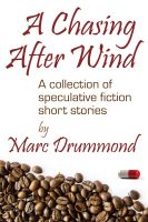 Cover for 'A Chasing After Wind: A Collection of Speculative Fiction Short Stories'