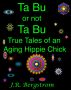 Ta Bu or not Ta Bu: True Tales of an Aging Hippie Chick by Janet Bergstrom