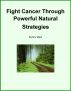 Fight Cancer through Powerful Natural Strategies by Mary West