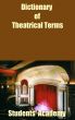 Dictionary of Theatrical Terms by Students' Academy