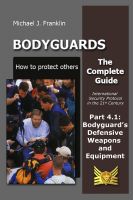 Cover for 'Bodyguards &ndash; How to protect others &ndash;  Part 4.1  Bodyguard&rsquo;s Defensive Weapons and Equipment'