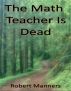 The Math Teacher is Dead by Robert Manners