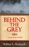 Cover for 'Behind the Grey: A Novel of the Civil War'