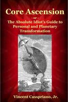 Cover for 'Core Ascension - or &ndash; The Absolute Idiot's Guide to Personal and Planetary Transformation'