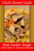 Slow Cooker Soups - Come Home to Delicious Aromas by Chefs Secret Vault 