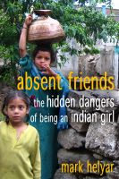 Cover for 'Absent Friends ~ The Hidden Dangers of Being an Indian Girl'