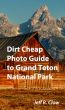 Dirt Cheap Photo Guide to Grand Teton National Park by Jeff Clow
