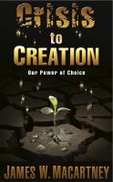 Cover for 'Crisis to Creation: Our Power of Choice'