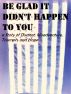 Be Glad it didn't Happen to You: a Story of Disaster, Misadventure, Triumph, and Hope by Sean DeCoursey