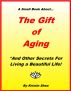 The Gift of Aging - And Other Secrets for Living a Beautiful Life! by Kristin Shea