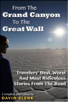 Cover for 'From The Grand Canyon To The Great Wall: Travelers' Best, Worst And Most Ridiculous Stories From The Road'