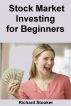 Stock Market Investing for Beginners: How Anyone Can Have a Wealthy Retirement by Ignoring Much of the Standard Advice and Without Wasting Time or Getting Scammed by Richard Stooker