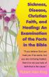 Sickness, Disease, Christian Faith, and Healing: An Examination of the Facts in the Bible by Robert Alan King
