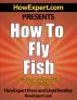 How to Fly Fish - Your Step-By-Step Guide to Flying Fish by HowExpert Press