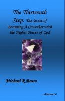 Cover for 'The Thirteenth Step: The Secret of Becoming a Co-worker with the Higher Power of GOD'