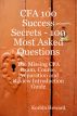 CFA 100 Success Secrets: 100 Most Asked Questions - The Missing CFA Exam, Course, Preparation and Review Introduction Guide by  