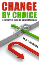 Cover for 'Change By Choice: 10 Simple Steps To Achieve Real and Sustainable Change'