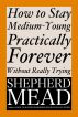 How to Stay Medium-Young Practically Forever Without Really Trying by Shepherd Mead 