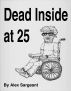 Dead Inside at 25 by Alex Sargeant