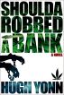 Shoulda Robbed a Bank by Hugh Yonn