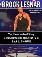 Cover for 'Brock Lesnar: The Unauthorized Story Behind Brock Bringing The Pain Back to the WWE'