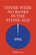 There Were No Banks In The Stone Age by William Lau