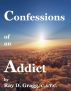 Confessions of an Addict by Ray D. Gragg