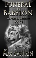 Cover for 'Scythian Trilogy Book 3: Funeral in Babylon'