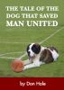 The Lost Dog that saved Manchester United by Don Hale