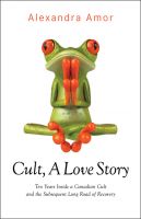 Cover for 'Cult, A Love Story: Ten Years Inside a Canadian Cult and the Subsequent Long Road of Recovery'