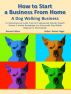 How to Start a Business From Home A Dog Walking Business Volume 2 Second Edition by Rachel Higgs