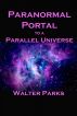 Paranormal Portal to a Parallel Universe by Walter Parks