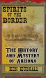Spirits of the Border: The History and Mystery of Arizona by Ken Hudnall