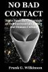 No Bad Contact: Notes from the Crossroads of Extraterrestrial Contact and Human Culture by Frank G. Wilkinson