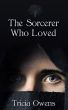 The Sorcerer Who Loved by Tricia Owens
