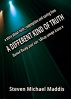 A Different Kind of Truth by Steven Michael Maddis