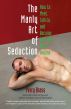 The Manly Art of Seduction: How to Meet, Speak to, and Become Intimate with Anyone by Perry Brass