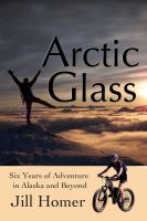 Cover for 'Arctic Glass: Six Years of Adventure Stories from Alaska and Beyond'