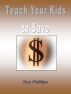 Teach Your Kids To Save by Dee Phillips