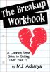 The Breakup Workbook: A Common Sense Guide to Getting Over Your Ex by MJ Acharya