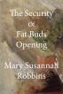 The Security Of Fat Buds Opening by Mary Susannah Robbins 