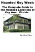 Haunted Key West: The Complete Guide to the Haunted Locations of Key West, Florida by Jeffrey Fisher