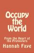 Occupy the World: From the Heart of the Protesters by Hannah Faye
