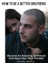 How To Be A Better Girlfriend - Become an Amazing Girlfriend and Keep Your Man Thrilled by WebTrafico Marketing