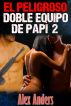 El peligroso doble equipo de papi 2 by Alex Anders