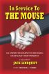 In Service To The Mouse: My Unexpected Journey to Becoming Disneyland's First President by Jack Lindquist